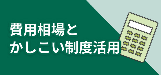 費用相場とかしこい制度活用